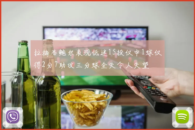 拉梅洛鲍尔表现低迷15投仅中1球仅得2分7助攻三分球全失令人失望